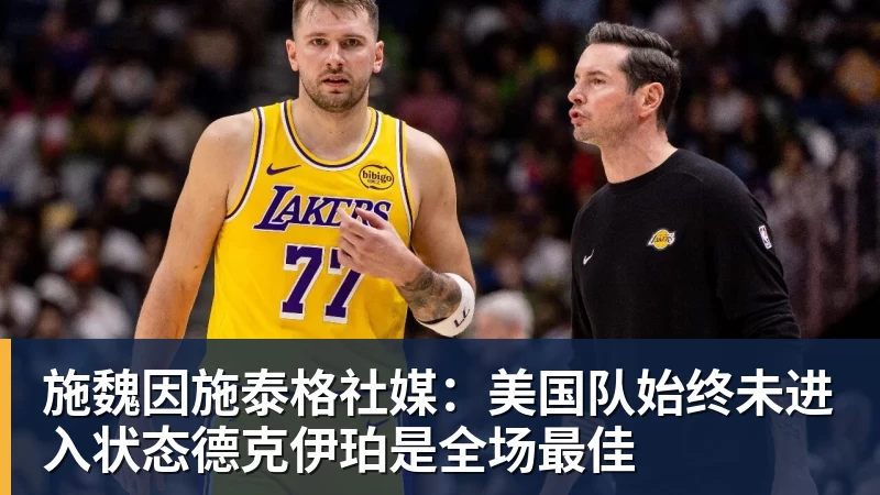FB体育施魏因施泰格社媒：美国队始终未进入状态德克伊珀是全场最佳