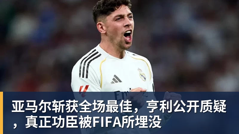 FB体育亚马尔斩获全场最佳，亨利公开质疑，真正功臣被FIFA所埋没