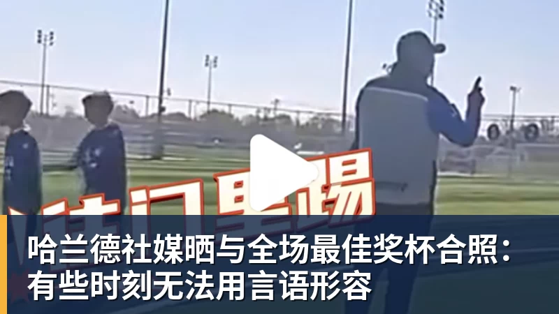 FB体育哈兰德社媒晒与全场最佳奖杯合照：有些时刻无法用言语形容