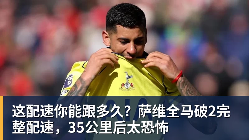 FB体育这配速你能跟多久？萨维全马破2完整配速，35公里后太恐怖