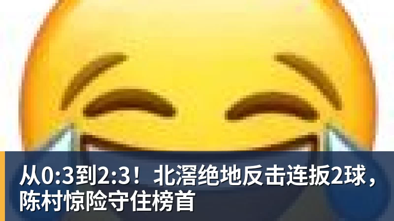 FB体育从0:3到2:3！北滘绝地反击连扳2球，陈村惊险守住榜首