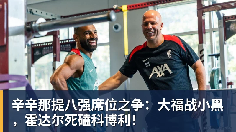 FB体育辛辛那提八强席位之争：大福战小黑，霍达尔死磕科博利！