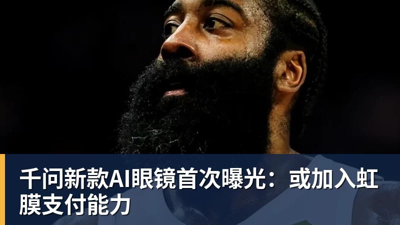FB体育千问新款AI眼镜首次曝光：或加入虹膜支付能力