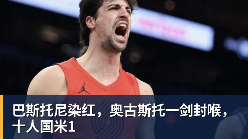 FB体育巴斯托尼染红，奥古斯托一剑封喉，十人国米1